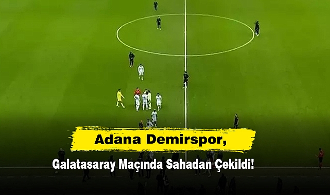 Adana Demirspor, Galatasaray Maçında Sahadan Çekildi!
