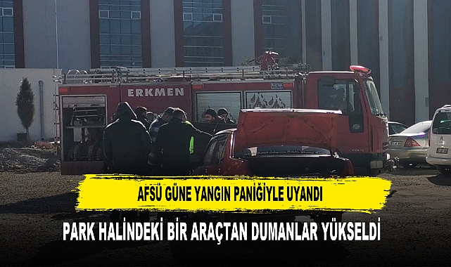 AFSÜ GÜNE YANGIN PANİĞİYLE UYANDI