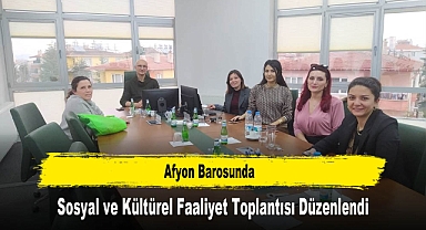 Afyon Barosunda, Sosyal ve Kültürel Faaliyet Toplantısı Düzenlendi