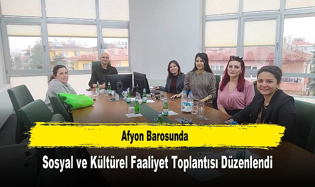 Afyon Barosunda, Sosyal ve Kültürel Faaliyet Toplantısı Düzenlendi