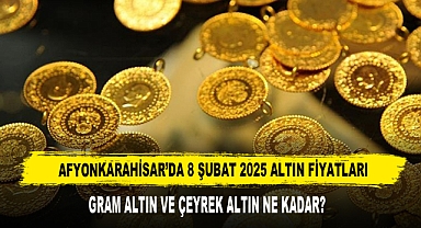 AFYON’DA 8 ŞUBAT 2025 ALTIN FİYATLARI
