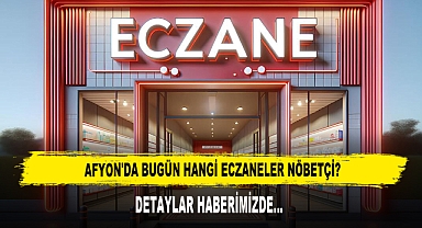 AFYON'DA BUGÜN HANGİ ECZANELER NÖBETÇİ?