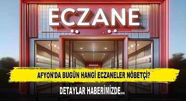 AFYON'DA BUGÜN HANGİ ECZANELER NÖBETÇİ?