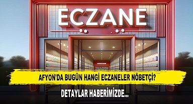 AFYON'DA BUGÜN HANGİ ECZANELER NÖBETÇİ?