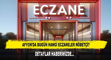 AFYON'DA BUGÜN HANGİ ECZANELER NÖBETÇİ?