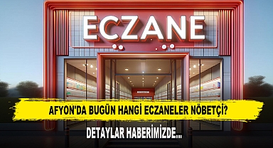 AFYON'DA BUGÜN HANGİ ECZANELER NÖBETÇİ?