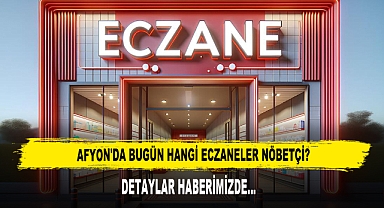 AFYON'DA BUGÜN HANGİ ECZANELER NÖBETÇİ?