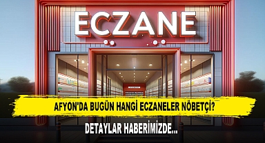AFYON'DA BUGÜN HANGİ ECZANELER NÖBETÇİ?