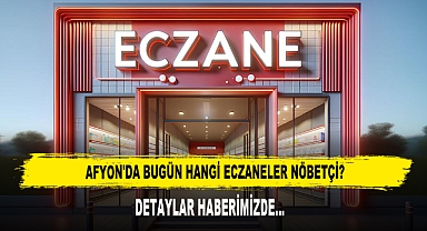 AFYON'DA BUGÜN HANGİ ECZANELER NÖBETÇİ?