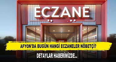 AFYON'DA BUGÜN HANGİ ECZANELER NÖBETÇİ?