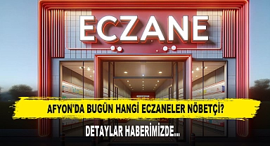 AFYON'DA BUGÜN HANGİ ECZANELER NÖBETÇİ?
