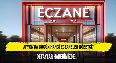 AFYON'DA BUGÜN HANGİ ECZANELER NÖBETÇİ?