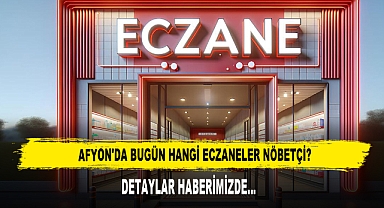 AFYON'DA BUGÜN HANGİ ECZANELER NÖBETÇİ?