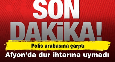 Afyon’da dur ihtarına uymadı...Polis arabasına çarptı