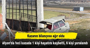 Afyon'da feci kazada 1 kişi hayatını kaybetti, 6 kişi yaralandı