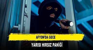 AFYON’DA GECE YARISI HIRSIZ PANİĞİ YAŞANDI