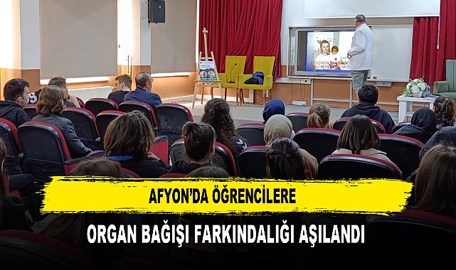 AFYON’DA ÖĞRENCİLERE  ORGAN BAĞIŞI FARKINDALIĞI AŞILANDI