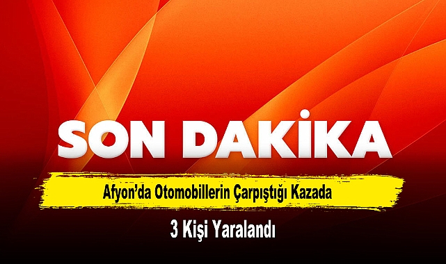 Afyon’da Otomobillerin Çarpıştığı Kazada 3 Kişi Yaralandı