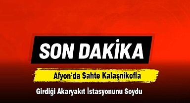 Afyon'da Sahte Kalaşnikofla Girdiği Akaryakıt İstasyonunu Soydu