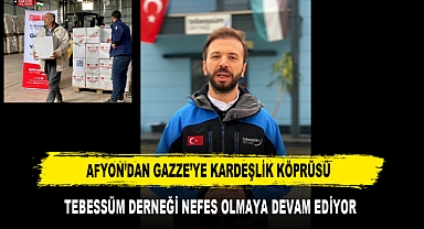 AFYON’DAN GAZZE’YE KARDEŞLİK KÖPRÜSÜ TEBESSÜM DERNEĞİ NEFES OLMAYA DEVAM EDİYOR