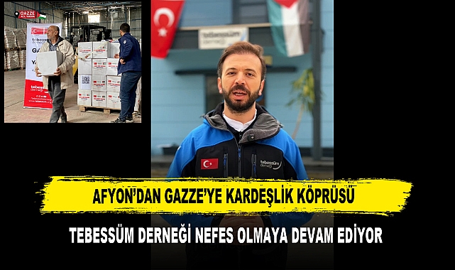 AFYON’DAN GAZZE’YE KARDEŞLİK KÖPRÜSÜ TEBESSÜM DERNEĞİ NEFES OLMAYA DEVAM EDİYOR