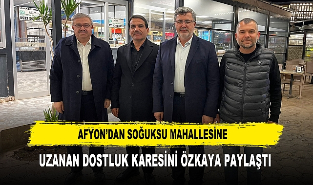 AFYON’DAN SOĞUKSU MAHALLESİNE  UZANAN DOSTLUK KARESİNİ ÖZKAYA PAYLAŞTI