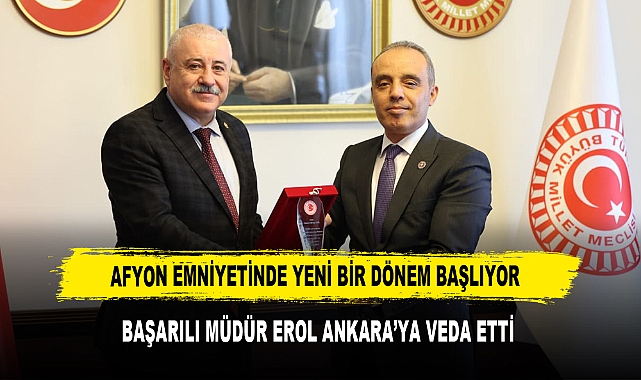 AFYON EMNİYETİNDE YENİ BİR DÖNEM BAŞLIYOR BAŞARILI MÜDÜR EROL ANKARA’YA VEDA ETTİ