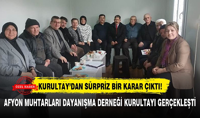 AFYON MUHTARLARI DAYANIŞMA DERNEĞİ KURULTAYI GERÇEKLEŞTİ