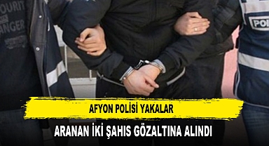 AFYON POLİSİ YAKALAR ARANAN İKİ ŞAHIS GÖZALTINA ALINDI