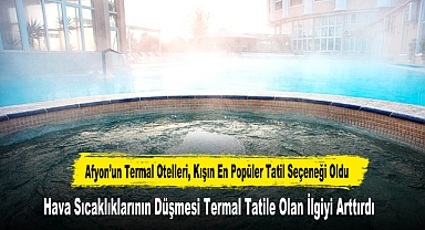 Afyon’un Termal Otelleri, Kışın En Popüler Tatil Seçeneği Oldu