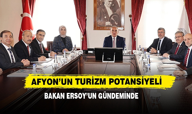Afyon’un Turizm Potansiyeli Bakan Ersoy’un Gündeminde