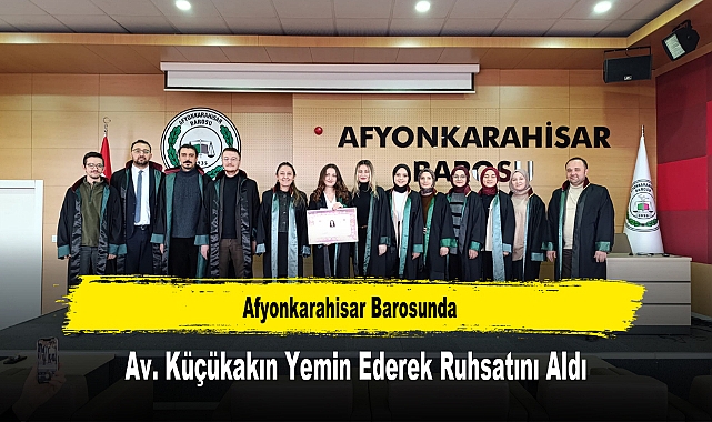 Afyonkarahisar Barosunda, Av. Küçükakın Yemin Ederek Ruhsatını Aldı