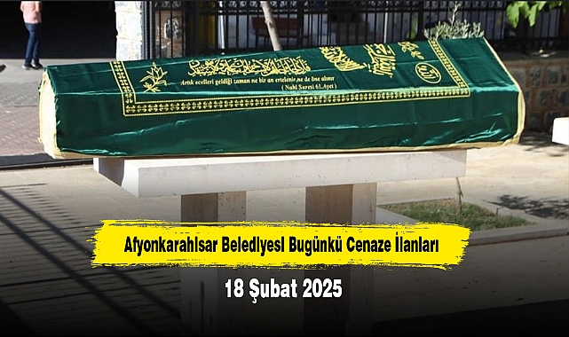 Afyonkarahisar Belediyesi Bugünkü Cenaze İlanları (18 Şubat 2025)