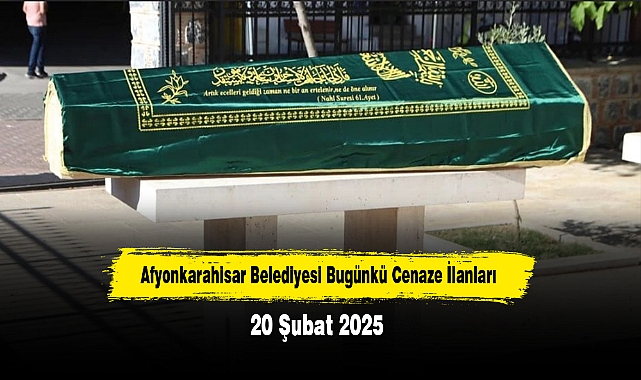 Afyonkarahisar Belediyesi Bugünkü Cenaze İlanları (20 Şubat 2025)