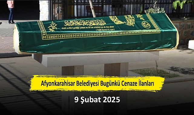 Afyonkarahisar Belediyesi Bugünkü Cenaze İlanları (9 Şubat 2025)