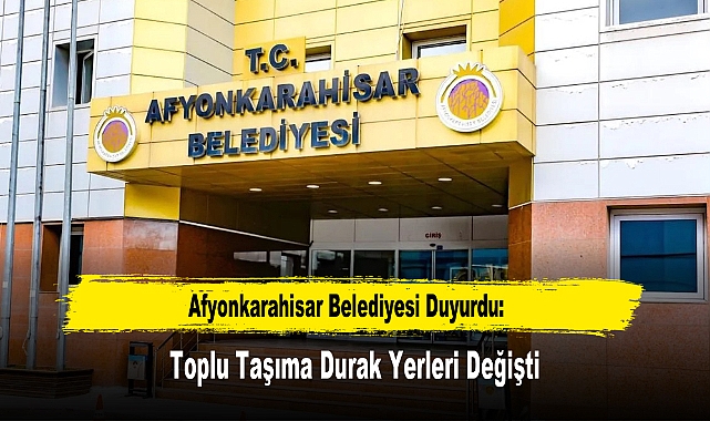Afyonkarahisar Belediyesi Duyurdu: Toplu Taşıma Durak Yerleri Değişti