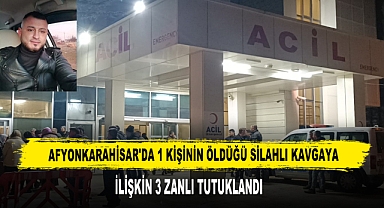 Afyonkarahisar'da 1 Kişinin Öldüğü Silahlı Kavgaya İlişkin 3 Zanlı Tutuklandı