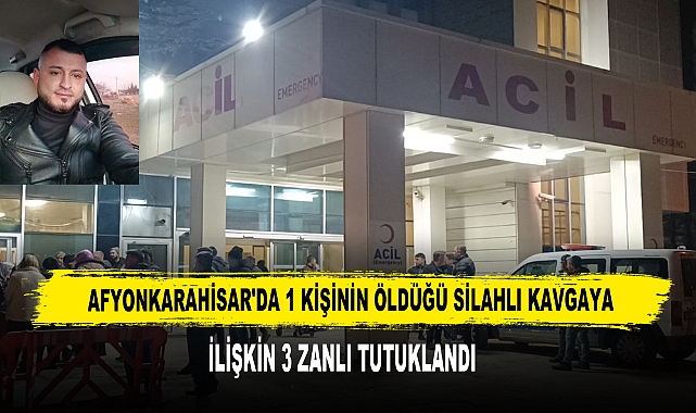 Afyonkarahisar'da 1 Kişinin Öldüğü Silahlı Kavgaya İlişkin 3 Zanlı Tutuklandı