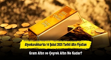 Afyonkarahisar’da 14 Şubat 2025 Tarihli Altın Fiyatları: Gram Altın ve Çeyrek Altın Ne Kadar?