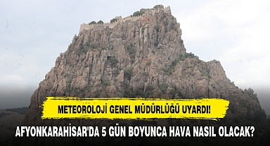 AFYONKARAHİSAR'DA 5 GÜN BOYUNCA HAVA NASIL OLACAK?