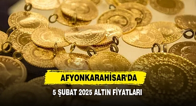 AFYONKARAHİSAR'DA 5 ŞUBAT 2025 ALTIN FİYATLARI