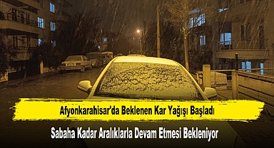 Afyonkarahisar'da Beklenen Kar Yağışı Başladı