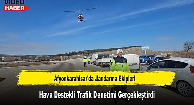 Afyonkarahisar'da Jandarma Ekipleri Hava Destekli Trafik Denetimi Gerçekleştirdi