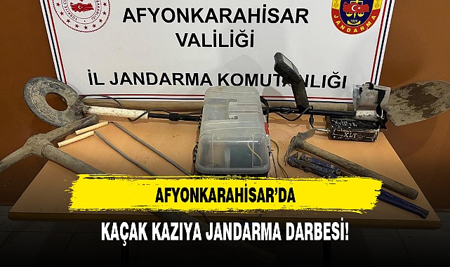 AFYONKARAHİSAR'DA KAÇAK KAZIYA JANDARMA DARBESİ!
