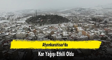Afyonkarahisar’da Kar Yağışı Etkili Oldu