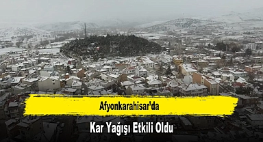 Afyonkarahisar’da Kar Yağışı Etkili Oldu
