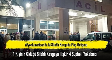 Afyonkarahisar'da ki Silahlı Kavgada Flaş Gelişme