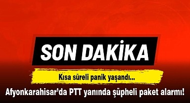 Afyonkarahisar’da PTT yanında şüpheli paket alarmı!