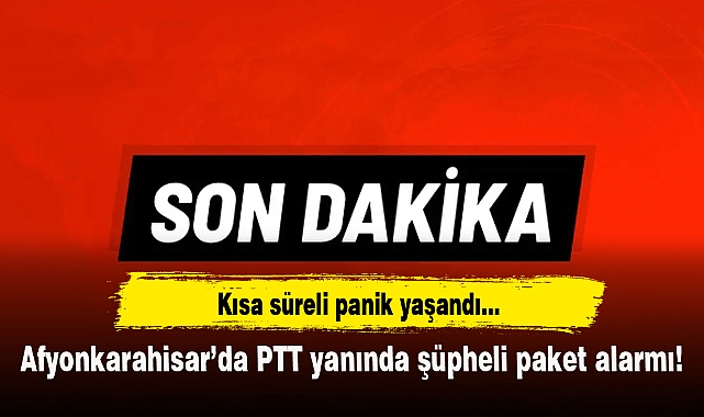 Afyonkarahisar’da PTT yanında şüpheli paket alarmı!