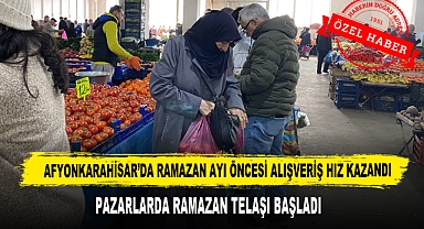 AFYONKARAHİSAR'DA RAMAZAN AYI ÖNCESİ ALIŞVERİŞ HIZ KAZANDI